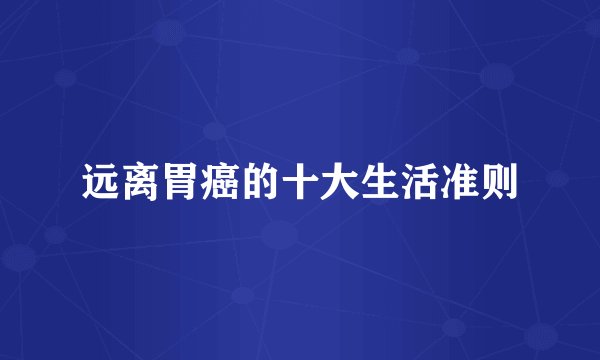 远离胃癌的十大生活准则