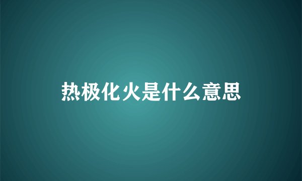 热极化火是什么意思