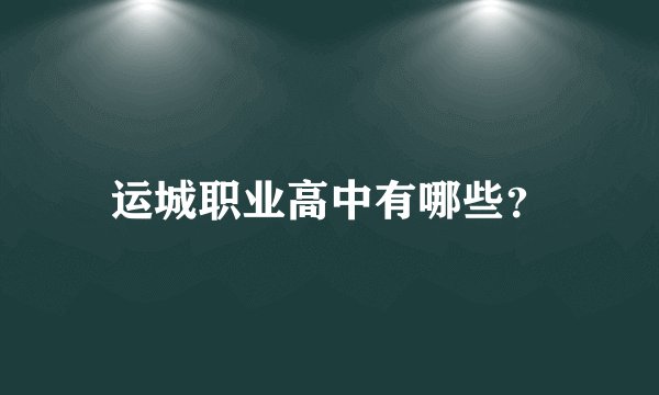 运城职业高中有哪些？
