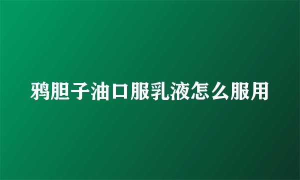 鸦胆子油口服乳液怎么服用