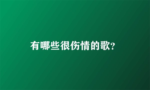 有哪些很伤情的歌?
