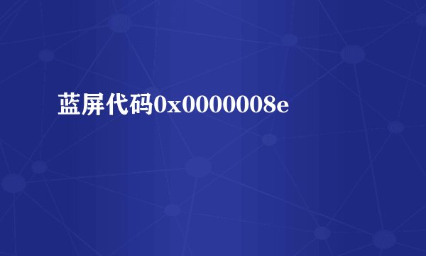 蓝屏代码0x0000008e