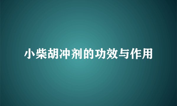 小柴胡冲剂的功效与作用