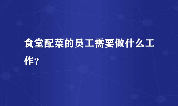 食堂配菜的员工需要做什么工作?
