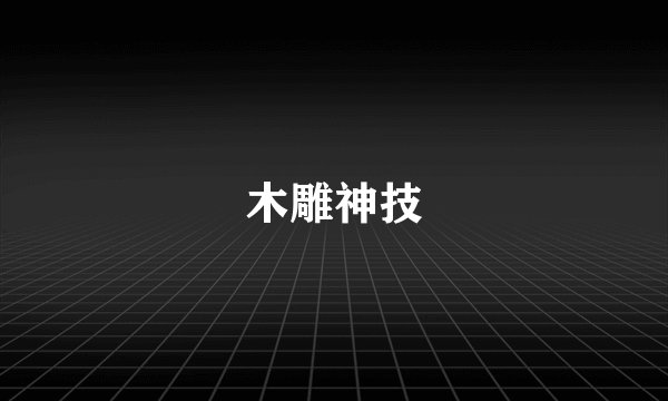 木雕神技