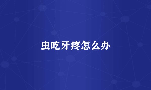 虫吃牙疼怎么办