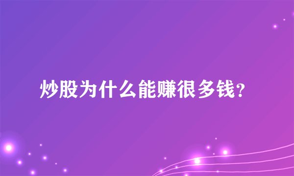 炒股为什么能赚很多钱？