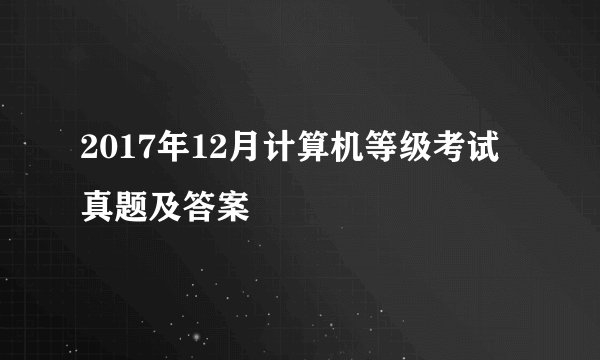 2017年12月计算机等级考试真题及答案