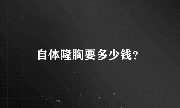 自体隆胸要多少钱?