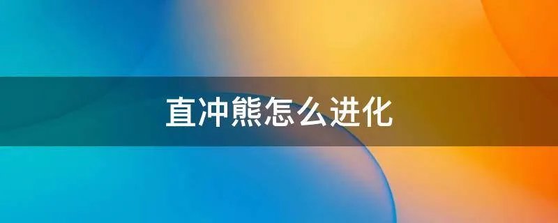 直冲熊怎么进化