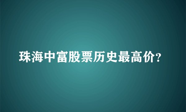 珠海中富股票历史最高价？