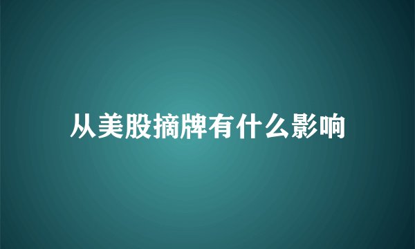 从美股摘牌有什么影响