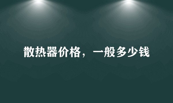 散热器价格，一般多少钱