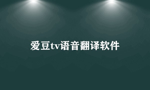 爱豆tv语音翻译软件
