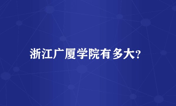 浙江广厦学院有多大?