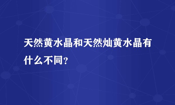 天然黄水晶和天然灿黄水晶有什么不同？