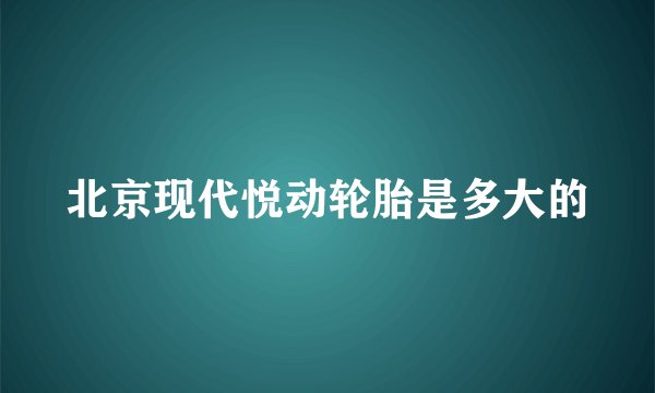 北京现代悦动轮胎是多大的