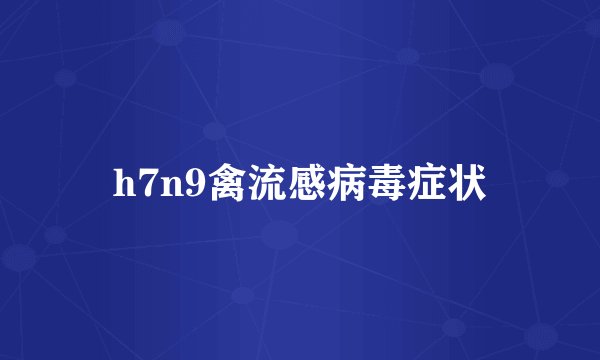 h7n9禽流感病毒症状