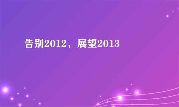 告别2012,展望2013