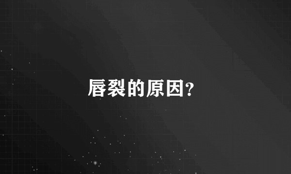 唇裂的原因？