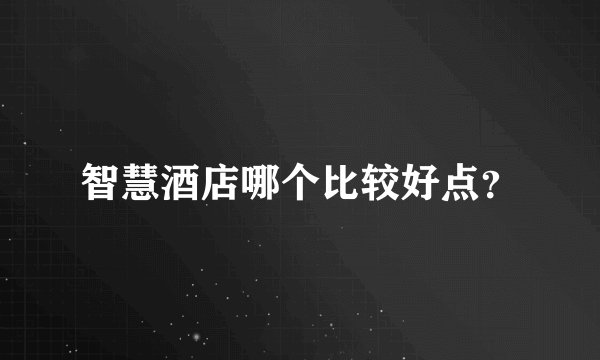 智慧酒店哪个比较好点？