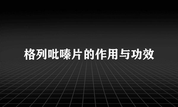 格列吡嗪片的作用与功效