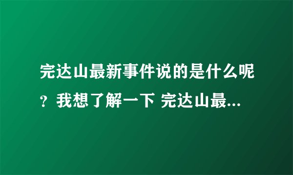 完达山最新事件说的是什么呢？我想了解一下 完达山最新事件的具