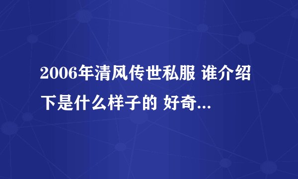 2006年清风传世私服 谁介绍下是什么样子的 好奇啊 传说啊