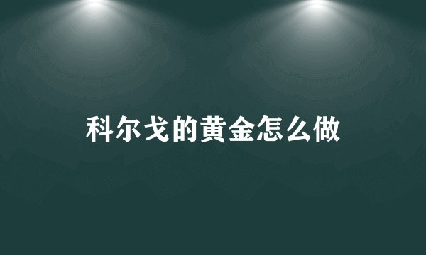 科尔戈的黄金怎么做
