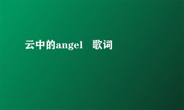云中的angel   歌词
