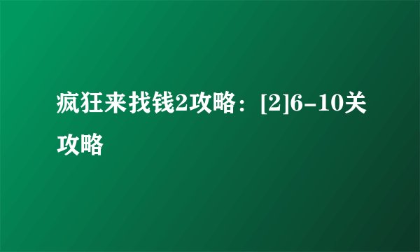 疯狂来找钱2攻略：[2]6-10关攻略