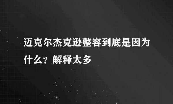 迈克尔杰克逊整容到底是因为什么?解释太多
