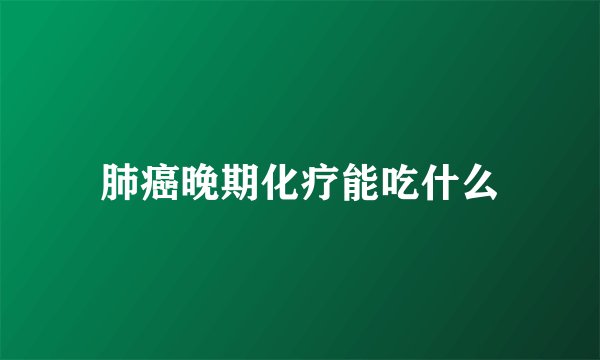 肺癌晚期化疗能吃什么