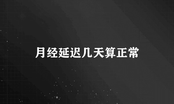 月经延迟几天算正常