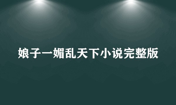 娘子一媚乱天下小说完整版