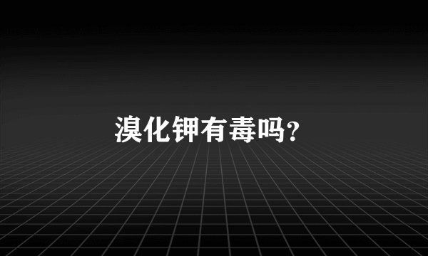 溴化钾有毒吗?