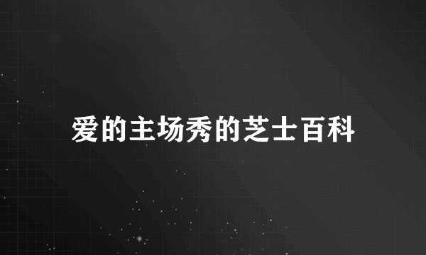 爱的主场秀的芝士百科