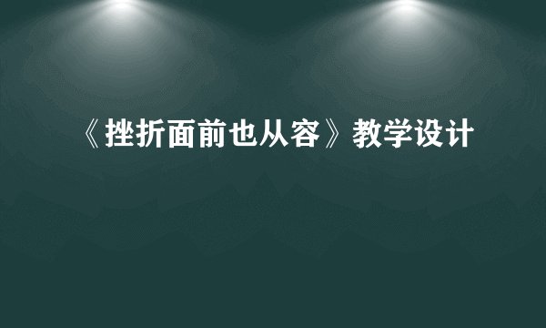 《挫折面前也从容》教学设计