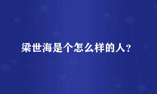 梁世海是个怎么样的人？