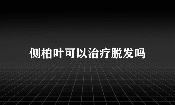 侧柏叶可以治疗脱发吗