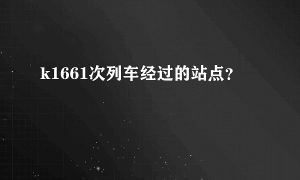 k1661次列车经过的站点?