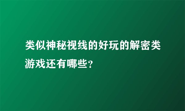 类似神秘视线的好玩的解密类游戏还有哪些？