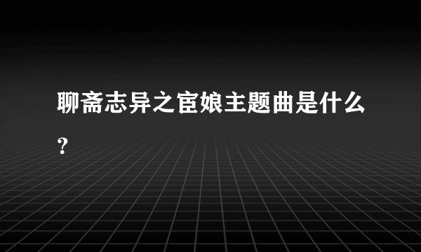 聊斋志异之宦娘主题曲是什么？