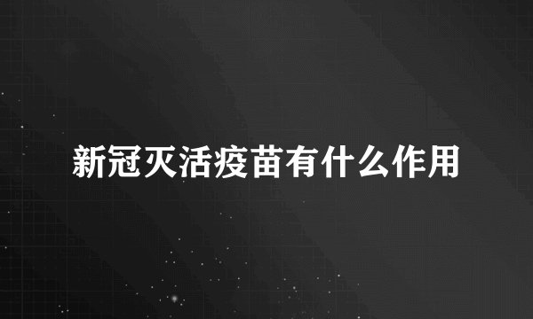 新冠灭活疫苗有什么作用