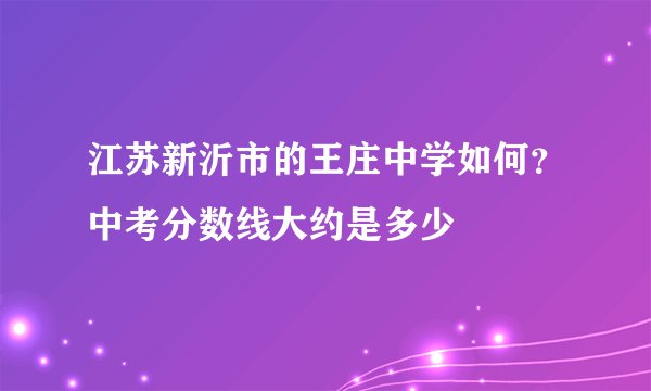 江苏新沂市的王庄中学如何？中考分数线大约是多少