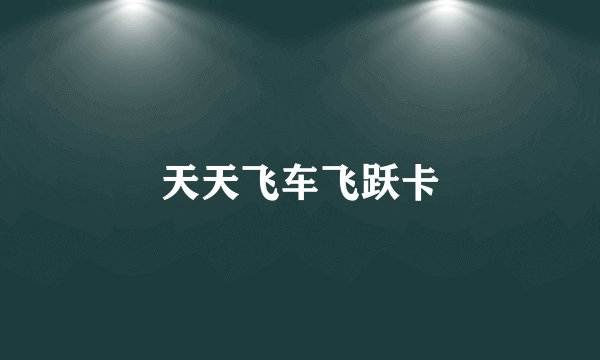 天天飞车飞跃卡