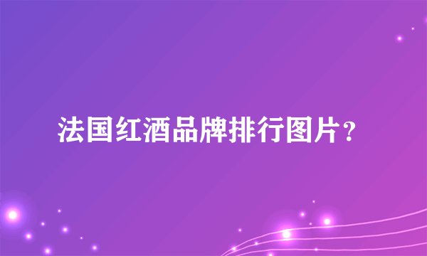 法国红酒品牌排行图片？