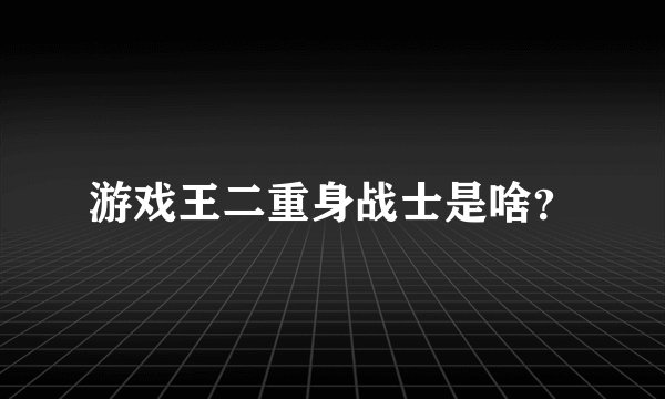 游戏王二重身战士是啥？