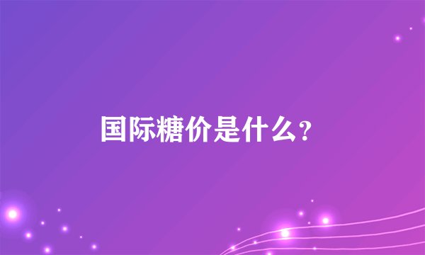 国际糖价是什么？