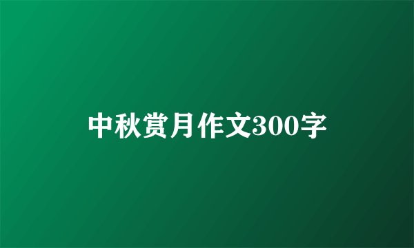 中秋赏月作文300字